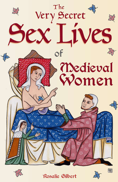 Book cover of The Very Secret Sex Lives of Medieval Women: An Inside Look At Women And Sex In Medieval Times (true Stories, Women In History)