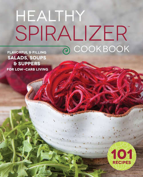 Book cover of The Healthy Spiralizer Cookbook: Flavorful and Filling Salads, Soups, Suppers, and More for Low-Carb Living