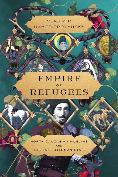 Book cover of Empire of Refugees: North Caucasian Muslims and the Late Ottoman State
