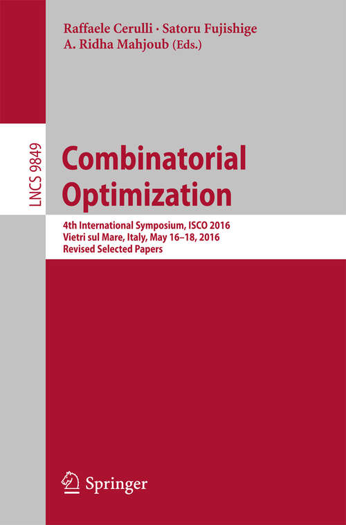 Book cover of Combinatorial Optimization: 4th International Symposium, ISCO 2016, Vietri sul Mare, Italy, May 16-18, 2016, Revised Selected Papers (Lecture Notes in Computer Science #9849)