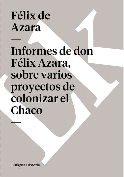 Book cover of Informes de don Félix Azara, sobre varios proyectos de colonizar el Chaco