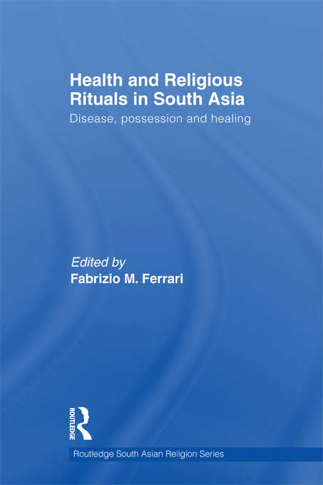 Book cover of Health and Religious Rituals in South Asia: Disease, Possession and Healing (Routledge South Asian Religion Series)