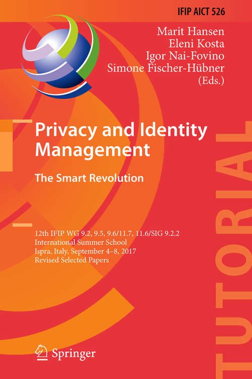 Book cover of Privacy and Identity Management. The Smart Revolution: 12th IFIP WG 9.2, 9.5, 9.6/11.7, 11.6/SIG 9.2.2 International Summer School, Ispra, Italy, September 4-8, 2017, Revised Selected Papers (IFIP Advances in Information and Communication Technology #526)