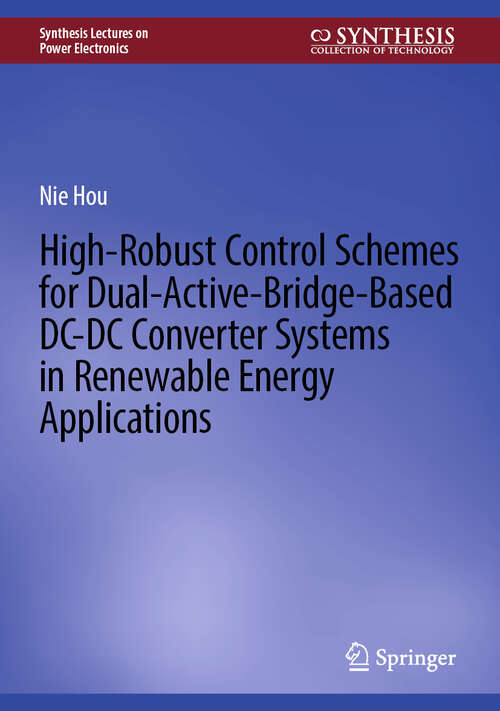 Book cover of High-Robust Control Schemes for Dual-Active-Bridge-Based DC–DC Converter Systems in Renewable Energy Applications (Synthesis Lectures on Power Electronics)