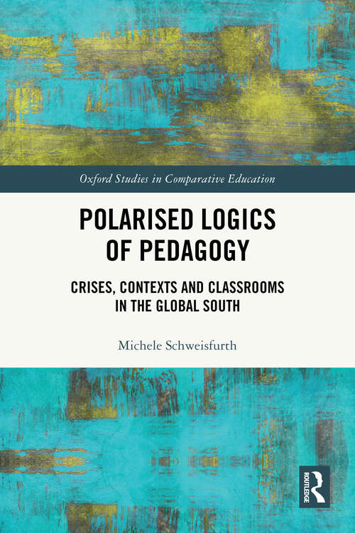 Book cover of Polarised Logics of Pedagogy: Crises, Contexts and Classrooms in the Global South (1) (Oxford Studies in Comparative Education)