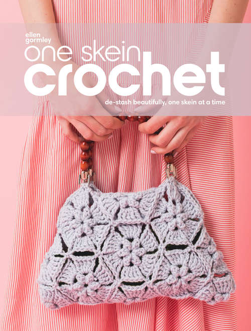 Book cover of One Skein Crochet: Learn To De-stash Beautifully, One Skein At A Time