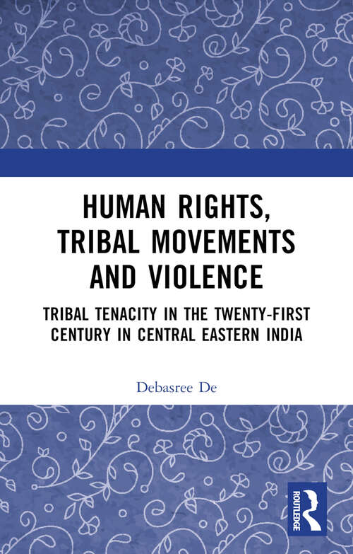 Book cover of Human Rights, Tribal Movements and Violence: Tribal Tenacity in the Twenty-first Century in Central Eastern India