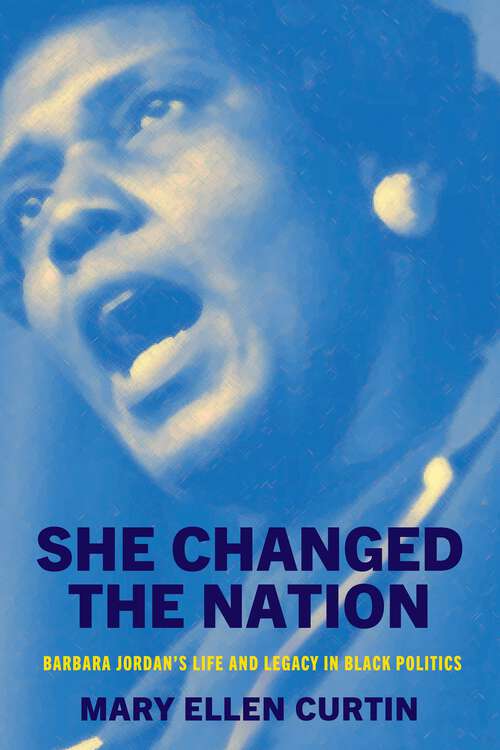 Book cover of She Changed the Nation: Barbara Jordan’s Life and Legacy in Black Politics (Politics and Culture in Modern America)