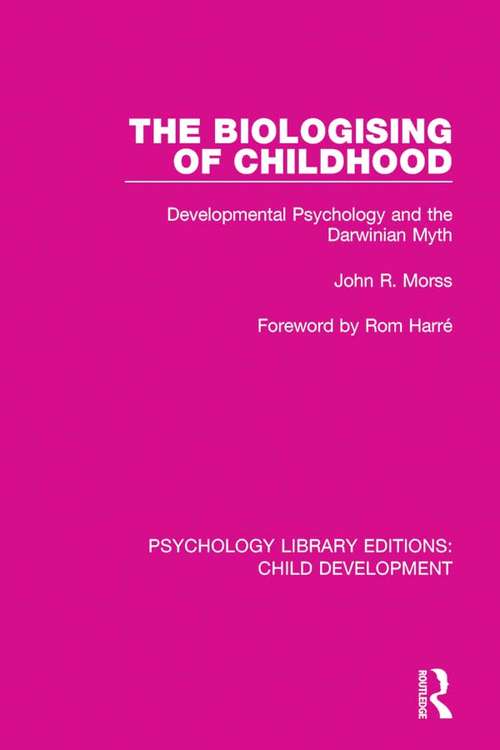 Book cover of The Biologising of Childhood: Developmental Psychology and the Darwinian Myth (Psychology Library Editions: Child Development #7)