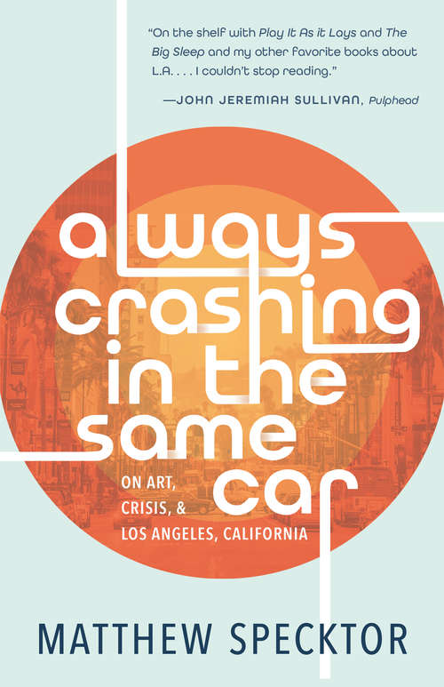 Book cover of Always Crashing in the Same Car: On Art, Crisis, And Los Angeles, California