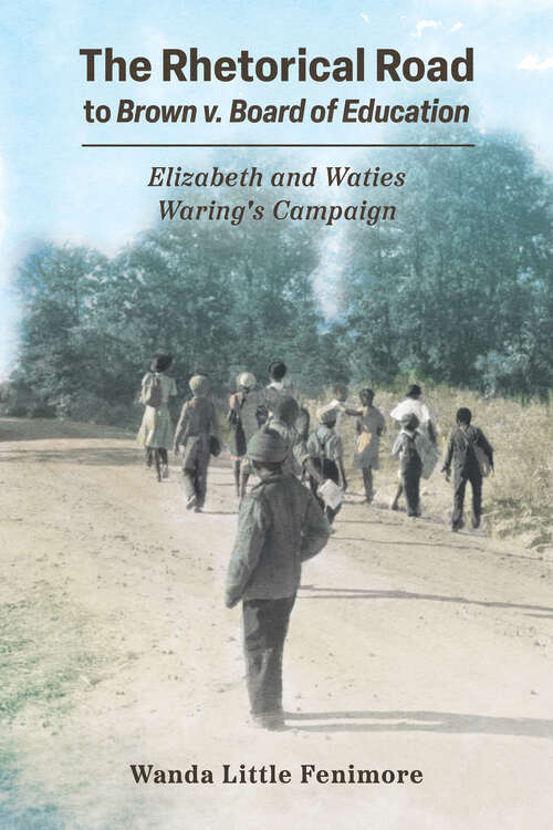 Book cover of The Rhetorical Road to Brown v. Board of Education: Elizabeth and Waties Waring's Campaign (EPUB Single) (Race, Rhetoric, and Media Series)