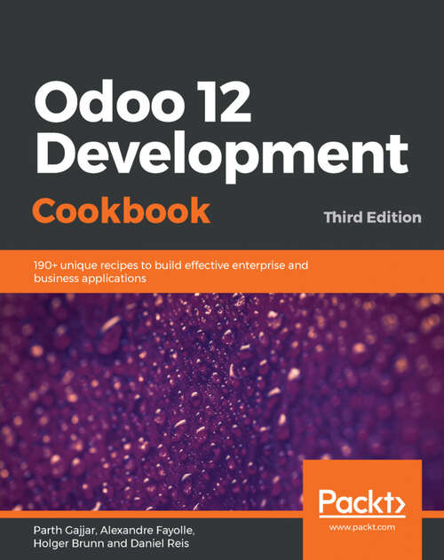 Book cover of Odoo 12 Development Cookbook: 190+ unique recipes to build effective enterprise and business applications, 3rd Edition (Third Edition)