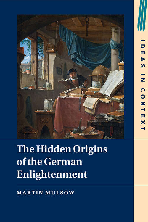 Book cover of The Hidden Origins of the German Enlightenment (Ideas in Context #148)