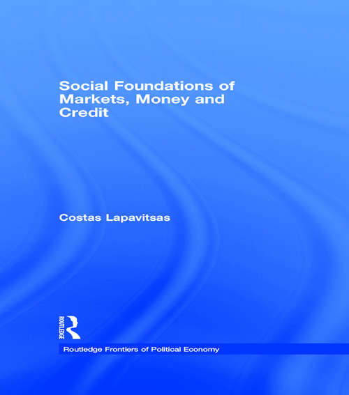 Book cover of Social Foundations of Markets, Money and Credit (Routledge Frontiers Of Political Economy Ser.: Vol. 49)