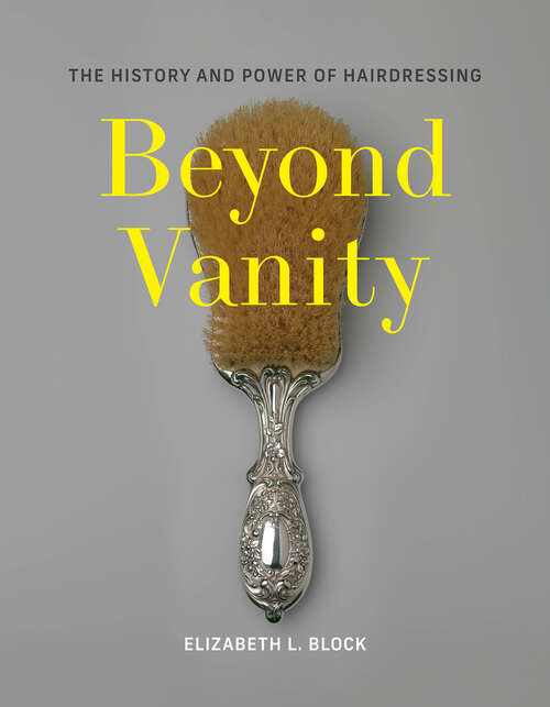 Book cover of Beyond Vanity: The History and Power of Hairdressing