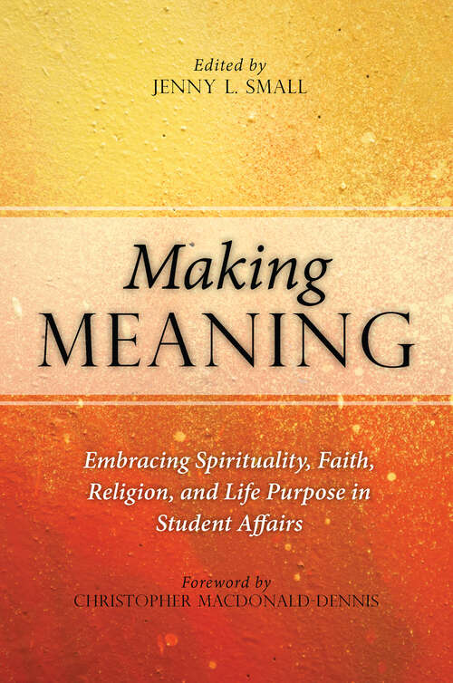 Book cover of Making Meaning: Embracing Spirituality, Faith, Religion, and Life Purpose in Student Affairs