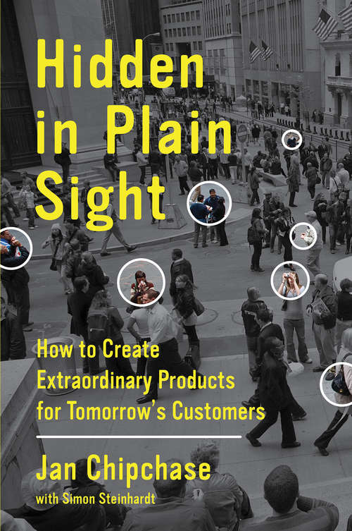 Book cover of Hidden in Plain Sight: How to Create Extraordinary Products for Tomorrow's Customers