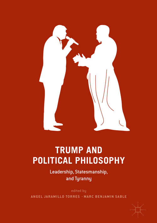 Book cover of Trump and Political Philosophy: Leadership, Statesmanship, and Tyranny (1st ed. 2018)