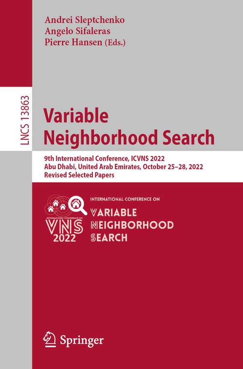 Book cover of Variable Neighborhood Search: 9th International Conference, ICVNS 2022, Abu Dhabi, United Arab Emirates, October 25–28, 2022, Revised Selected Papers (1st ed. 2023) (Lecture Notes in Computer Science #13863)