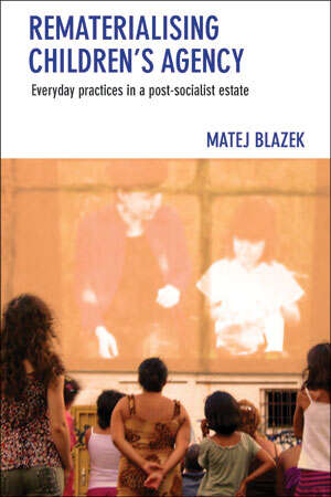 Book cover of Rematerialising Children's Agency: Everyday Practices in a Post-Socialist Estate