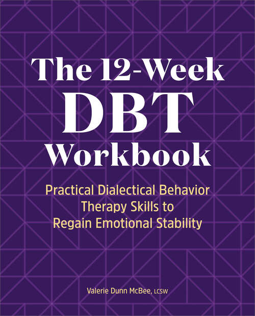 Book cover of The 12-Week DBT Workbook: Practical Dialectical Behavior Therapy Skills to Regain Emotional Stability