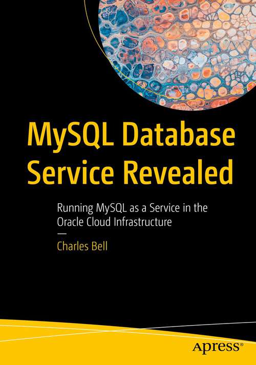 Book cover of MySQL Database Service Revealed: Running MySQL as a Service in the Oracle Cloud Infrastructure (1st ed.)