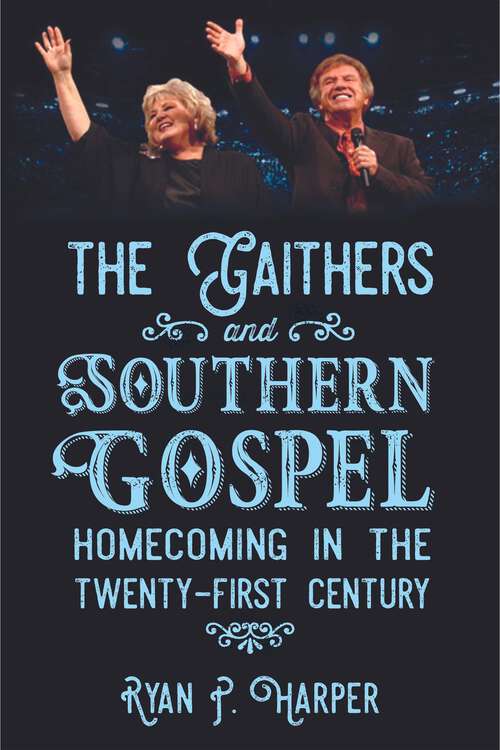 Book cover of The Gaithers and Southern Gospel: Homecoming in the Twenty-First Century (EPUB Single) (American Made Music Series)