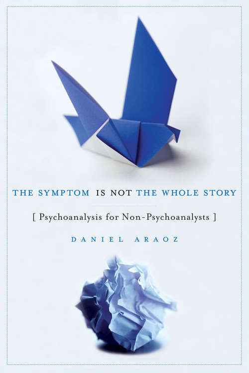 Book cover of The Symptom Is Not the Whole Story: Psychoanalysis for Non-Psychoanalysts