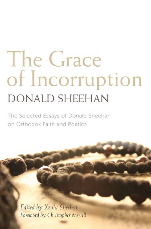 Book cover of The Grace of Incorruption: The Selected Essays of Donald Sheehan on Orthodox Faith and Poetics