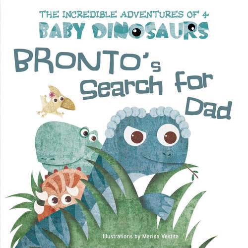 Book cover of Bronto's Search for Dad (The Incredible Adventures of 4 Baby Dinosaurs)