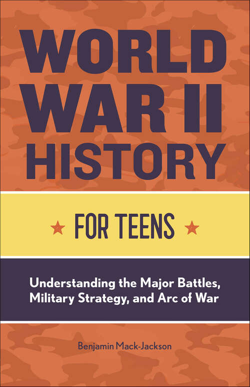 Book cover of World War II History for Teens: Understanding the Major Battles, Military Strategy, and Arc of War (History for Teens)