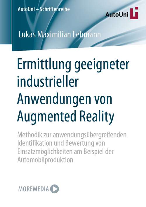 Book cover of Ermittlung geeigneter industrieller Anwendungen von Augmented Reality: Methodik zur anwendungsübergreifenden Identifikation und Bewertung von Einsatzmöglichkeiten am Beispiel der Automobilproduktion (1. Aufl. 2023) (AutoUni – Schriftenreihe #166)