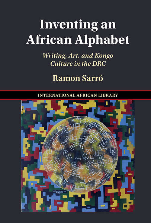 Book cover of Inventing an African Alphabet: Writing, Art, and Kongo Culture in the DRC (The International African Library #69)