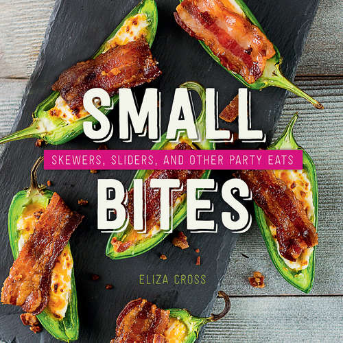 Book cover of Small Bites: Skewers, Sliders, and Other Party Eats