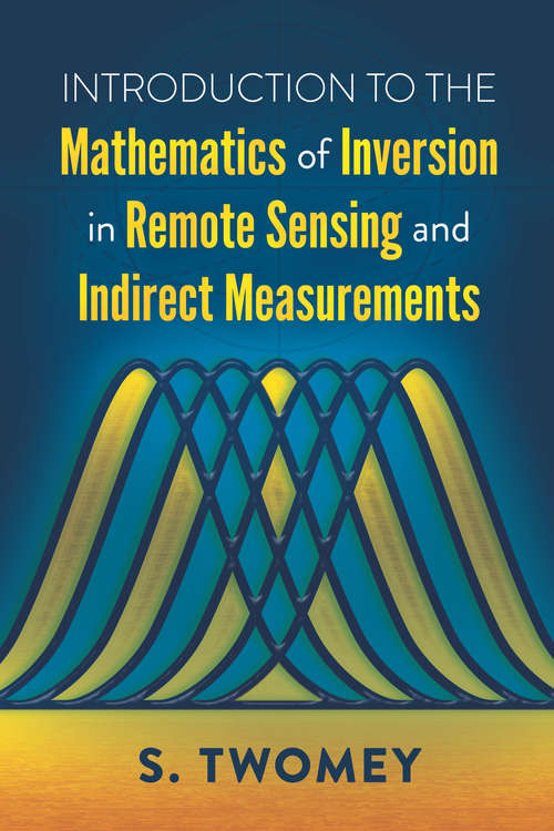 Book cover of Introduction to the Mathematics of Inversion in Remote Sensing and Indirect Measurements (Developments In Geomathematics Ser.: Volume 3)