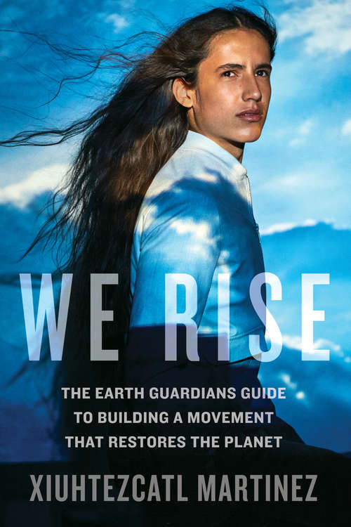 Book cover of We Rise: The Earth Guardians Guide to Building a Movement that Restores the Planet