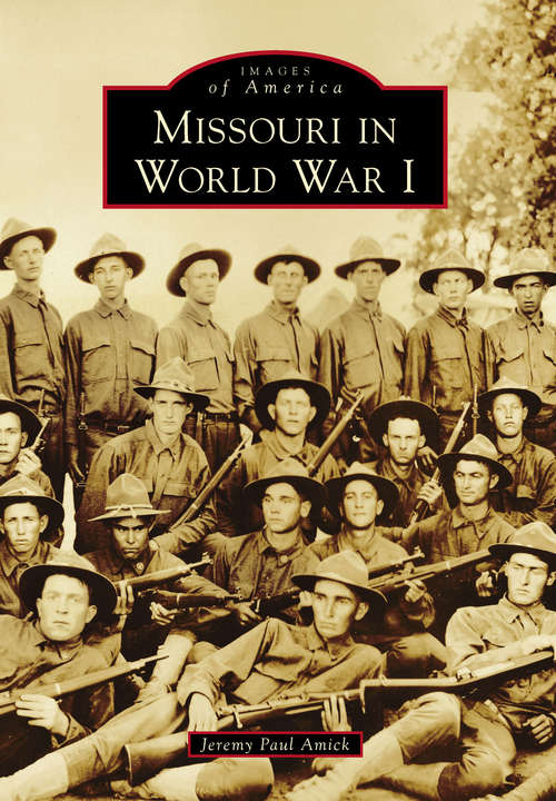 Book cover of Missouri in World War I (Images of America)