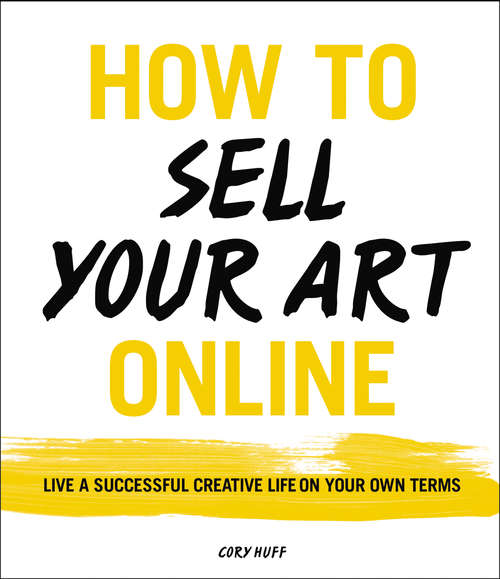 Book cover of How to Sell Your Art Online: Live a Successful Creative Life on Your Own Terms