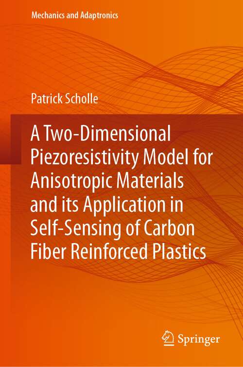 Book cover of A Two-Dimensional Piezoresistivity Model for Anisotropic Materials and its Application in Self-Sensing of Carbon Fiber Reinforced Plastics (1st ed. 2023) (Mechanics and Adaptronics)