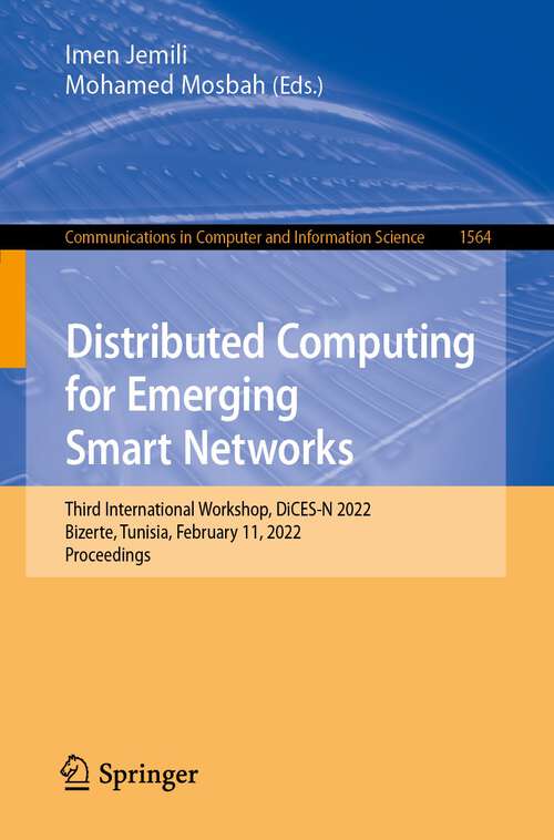 Book cover of Distributed Computing for Emerging Smart Networks: Third International Workshop, DiCES-N 2022, Bizerte, Tunisia, February 11, 2022, Proceedings (1st ed. 2022) (Communications in Computer and Information Science #1564)