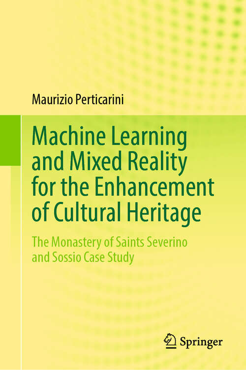 Book cover of Machine Learning and Mixed Reality for the Enhancement of Cultural Heritage: The Monastery of Saints Severino and Sossio Case Study (2024)