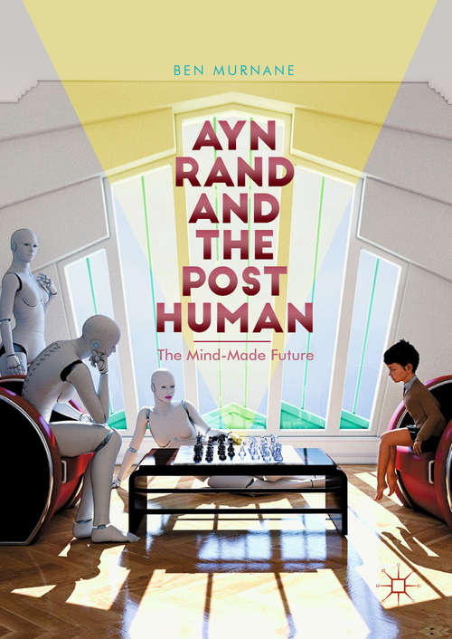 Book cover of Ayn Rand and the Posthuman: The Mind-made Future (1st ed. 2018)