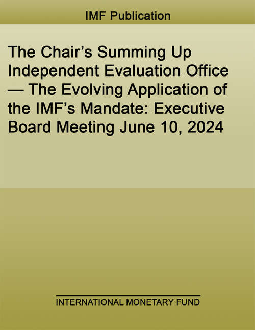 Book cover of The Chair’s Summing Up Independent Evaluation Office—The Evolving Application of the IMF’s Mandate: Executive Board Meeting June 10 2024 (Policy Papers)