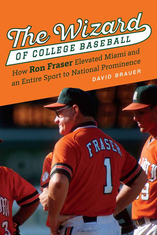 Book cover of The Wizard of College Baseball: How Ron Fraser Elevated Miami and an Entire Sport to National Prominence