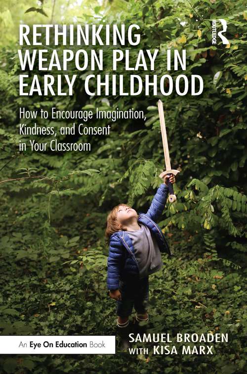 Book cover of Rethinking Weapon Play in Early Childhood: How to Encourage Imagination, Kindness, and Consent in Your Classroom
