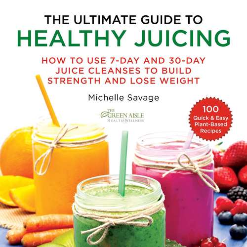 Book cover of The Ultimate Guide to Healthy Juicing: How to Use 7-Day and 30-Day Juice Cleanses to Build Strength and Lose Weight