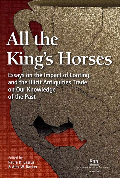 Book cover of All the King’s Horses: Essays on the Impact of Looting and the Illicit Antiquities Trade on Our Knowledge of the Past (G - Reference,information And Interdisciplinary Subjects Ser.)