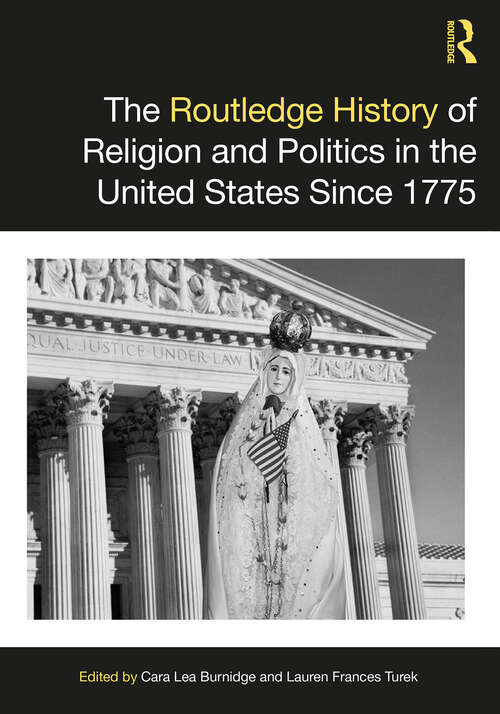 Book cover of The Routledge History of Religion and Politics in the United States Since 1775 (Routledge Histories)