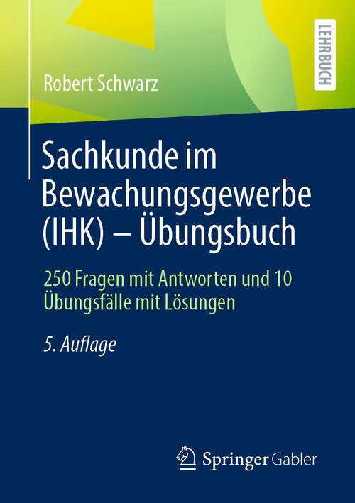 Book cover of Sachkunde im Bewachungsgewerbe (IHK) - Übungsbuch: 250 Fragen mit Antworten und 10 Übungsfälle mit Lösungen (5. Aufl. 2022)