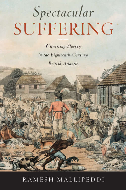 Book cover of Spectacular Suffering: Witnessing Slavery in the Eighteenth-Century British Atlantic